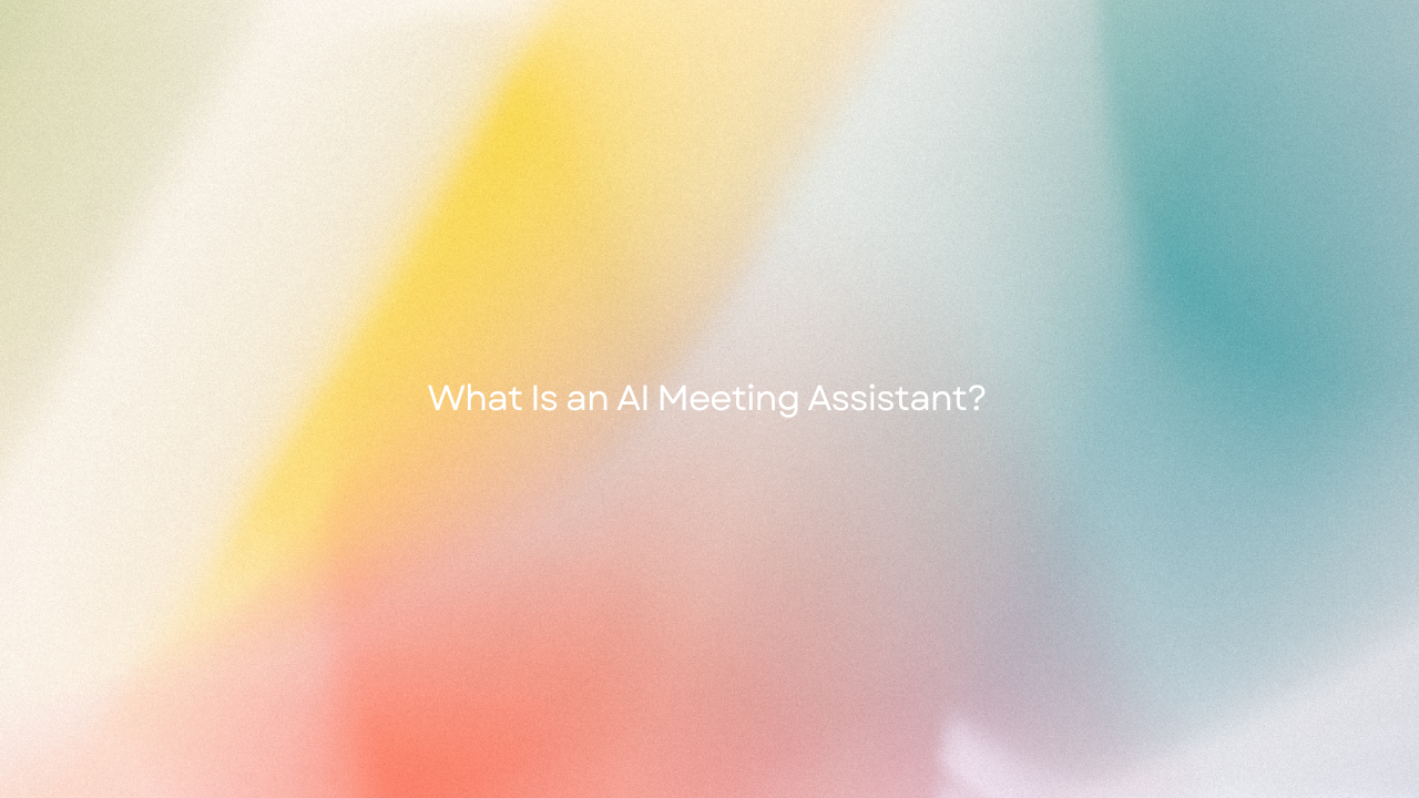 What Is an AI Meeting Assistant?