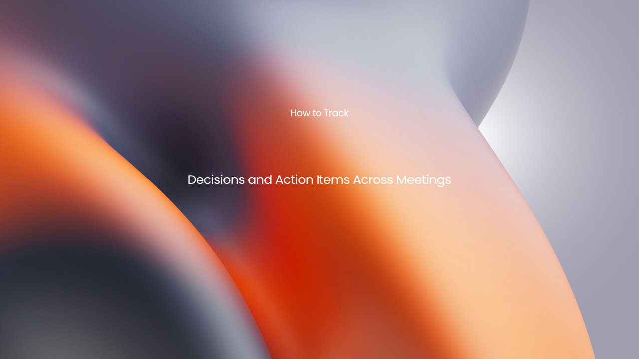 How to Track Decisions and Action Items Across Meetings