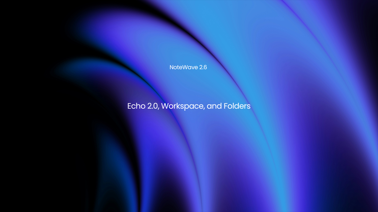 NoteWave 2.6: Echo 2.0, Folders, and Workspace
